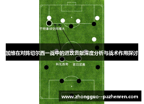 加维在对阵切尔西一战中的进攻贡献深度分析与战术作用探讨