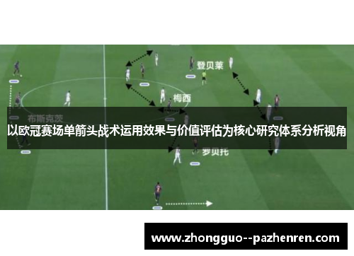 以欧冠赛场单箭头战术运用效果与价值评估为核心研究体系分析视角 以欧冠赛场单箭头战术运用效果与价值评估为核心研究体系分析视角
