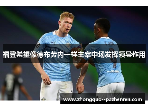 福登希望像德布劳内一样主宰中场发挥领导作用 福登希望像德布劳内一样主宰中场发挥领导作用