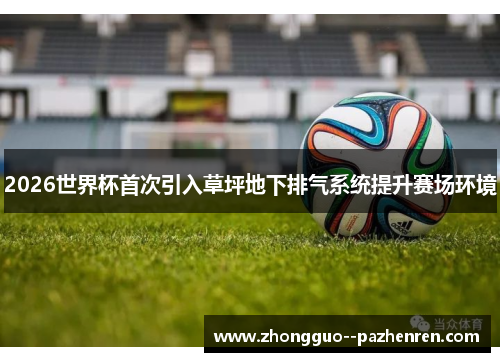 2026世界杯首次引入草坪地下排气系统提升赛场环境