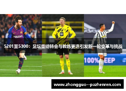 5201至5300:足坛重磅转会与教练更迭引发新一轮变革与挑战 5201至5300:足坛重磅转会与教练更迭引发新一轮变革与挑战