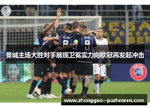 曼城主场大胜对手展现卫冕实力向欧冠再发起冲击