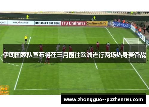伊朗国家队宣布将在三月前往欧洲进行两场热身赛备战 伊朗国家队宣布将在三月前往欧洲进行两场热身赛备战