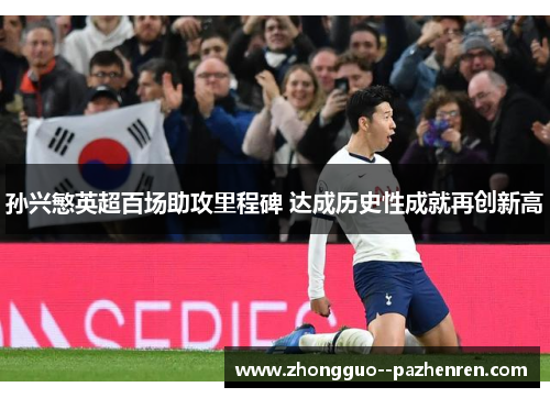 孙兴慜英超百场助攻里程碑 达成历史性成就再创新高 孙兴慜英超百场助攻里程碑 达成历史性成就再创新高