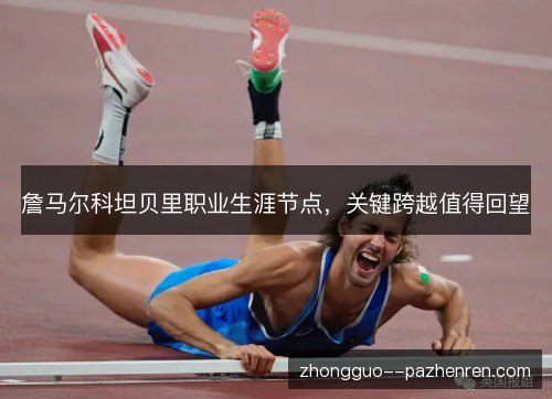 詹马尔科坦贝里职业生涯节点,关键跨越值得回望 詹马尔科坦贝里职业生涯节点,关键跨越值得回望